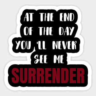 At the end of the day you'll never see me surrender Sticker